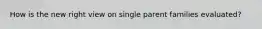 How is the new right view on single parent families evaluated?