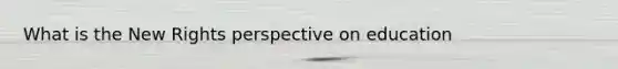 What is the New Rights perspective on education