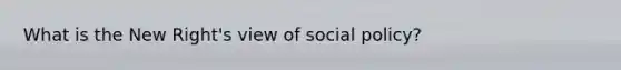 What is the New Right's view of social policy?