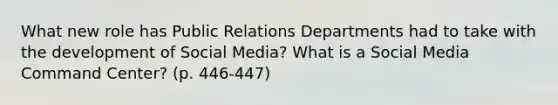 What new role has Public Relations Departments had to take with the development of Social Media? What is a Social Media Command Center? (p. 446-447)