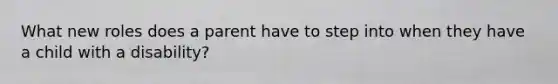 What new roles does a parent have to step into when they have a child with a disability?