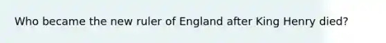 Who became the new ruler of England after King Henry died?