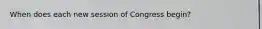 When does each new session of Congress begin?