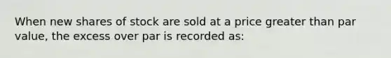 When new shares of stock are sold at a price greater than par value, the excess over par is recorded as: