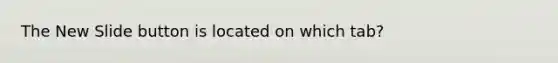 The New Slide button is located on which tab?