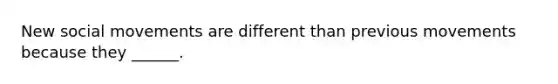 New social movements are different than previous movements because they ______.