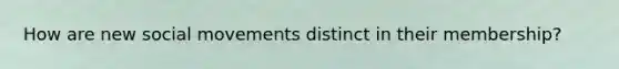 How are new social movements distinct in their membership?