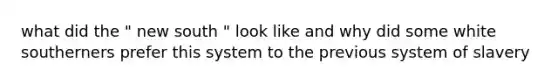 what did the " new south " look like and why did some white southerners prefer this system to the previous system of slavery