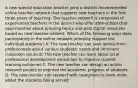 A new special education teacher joins a district-recommended online teacher network that supports new teachers in the first three years of teaching. The teacher network is composed of experienced teachers in the district who offer after-school chat opportunities about pressing topics and post digital resources based on new teacher interest. Which of the following ways does participating in the online network primarily support the individual students? A: The new teacher can seek advice from professionals about various students' needs and imminent classroom issues B: The new teacher can learn about local professional development workshops to improve student learning outcomes C: The new teacher can design an action research project to improve the academic progress of students D: The new teacher can connect with caregivers to learn more about the students being served