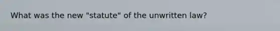 What was the new "statute" of the unwritten law?