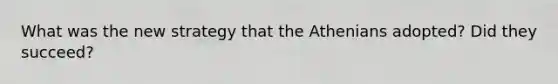 What was the new strategy that the Athenians adopted? Did they succeed?