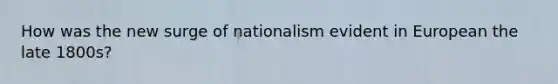 How was the new surge of nationalism evident in European the late 1800s?