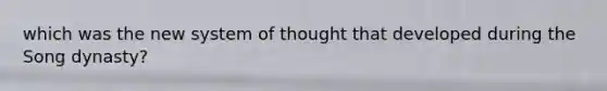 which was the new system of thought that developed during the Song dynasty?