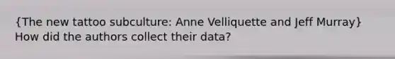 (The new tattoo subculture: Anne Velliquette and Jeff Murray) How did the authors collect their data?