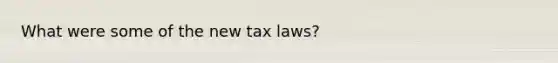 What were some of the new tax laws?