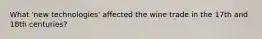 What 'new technologies' affected the wine trade in the 17th and 18th centuries?
