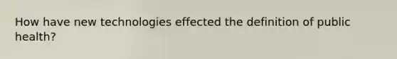 How have new technologies effected the definition of public health?