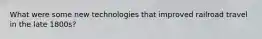 What were some new technologies that improved railroad travel in the late 1800s?