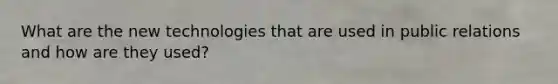 What are the new technologies that are used in public relations and how are they used?