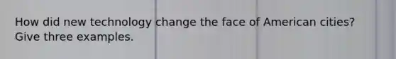 How did new technology change the face of American cities? Give three examples.