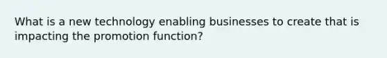 What is a new technology enabling businesses to create that is impacting the promotion function?