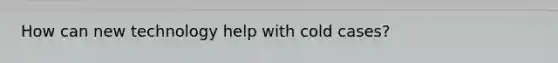 How can new technology help with cold cases?