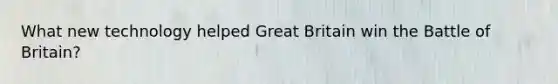 What new technology helped Great Britain win the Battle of Britain?