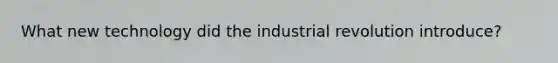 What new technology did the industrial revolution introduce?