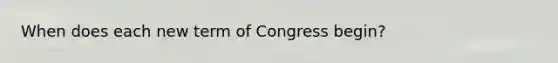 When does each new term of Congress begin?