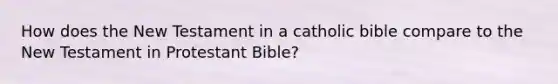 How does the New Testament in a catholic bible compare to the New Testament in Protestant Bible?