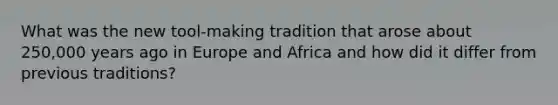 What was the new tool-making tradition that arose about 250,000 years ago in Europe and Africa and how did it differ from previous traditions?