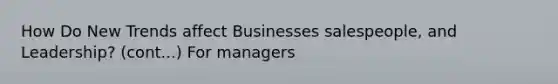 How Do New Trends affect Businesses salespeople, and Leadership? (cont...) For managers