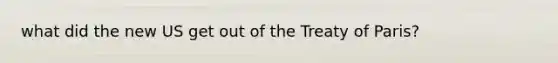 what did the new US get out of the Treaty of Paris?