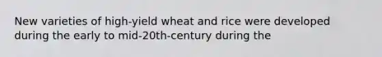 New varieties of high-yield wheat and rice were developed during the early to mid-20th-century during the