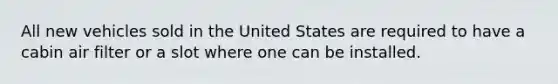 All new vehicles sold in the United States are required to have a cabin air filter or a slot where one can be installed.