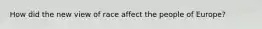 How did the new view of race affect the people of Europe?