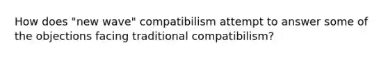 How does "new wave" compatibilism attempt to answer some of the objections facing traditional compatibilism?