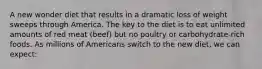 A new wonder diet that results in a dramatic loss of weight sweeps through America. The key to the diet is to eat unlimited amounts of red meat (beef) but no poultry or carbohydrate-rich foods. As millions of Americans switch to the new diet, we can expect: