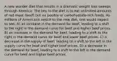 A new wonder diet that results in a dramatic weight loss sweeps through America. The key to the diet is to eat unlimited amounts of red meat (beef) but no poultry or carbohydrate-rich foods. As millions of Americans switch to the new diet, one would expect to see: A) an increase in the demand for beef, leading to a shift to the right in the demand curve for beef and higher beef prices. B) an increase in the demand for beef, leading to a shift to the right in the demand curve for beef and lower beef prices. C) a decrease in the supply of beef, leading to a shift to the left in the supply curve for beef and higher beef prices. D) a decrease in the demand for beef, leading to a shift to the left in the demand curve for beef and higher beef prices.