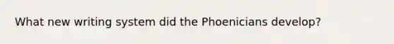 What new writing system did the Phoenicians develop?