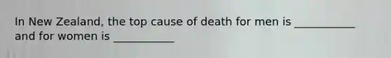 In New Zealand, the top cause of death for men is ___________ and for women is ___________