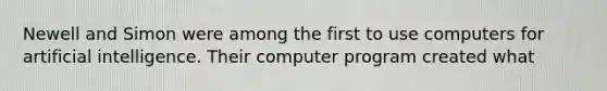 Newell and Simon were among the first to use computers for artificial intelligence. Their computer program created what