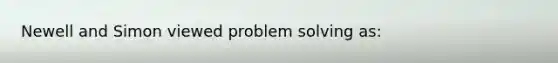 Newell and Simon viewed <a href='https://www.questionai.com/knowledge/kZi0diIlxK-problem-solving' class='anchor-knowledge'>problem solving</a> as: