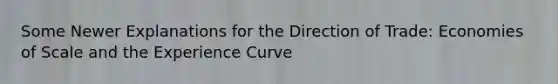 Some Newer Explanations for the Direction of Trade: <a href='https://www.questionai.com/knowledge/kPJb8Ai9bo-economies-of-scale' class='anchor-knowledge'>economies of scale</a> and the Experience Curve