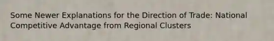 Some Newer Explanations for the Direction of Trade: National Competitive Advantage from Regional Clusters