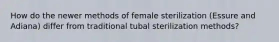 How do the newer methods of female sterilization (Essure and Adiana) differ from traditional tubal sterilization methods?