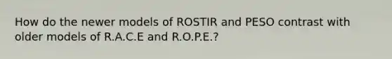 How do the newer models of ROSTIR and PESO contrast with older models of R.A.C.E and R.O.P.E.?