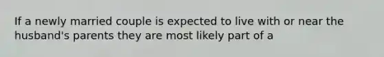 If a newly married couple is expected to live with or near the husband's parents they are most likely part of a