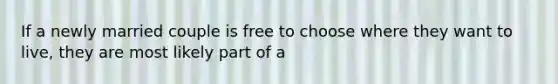 If a newly married couple is free to choose where they want to live, they are most likely part of a