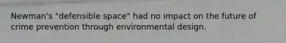 Newman's "defensible space" had no impact on the future of crime prevention through environmental design.